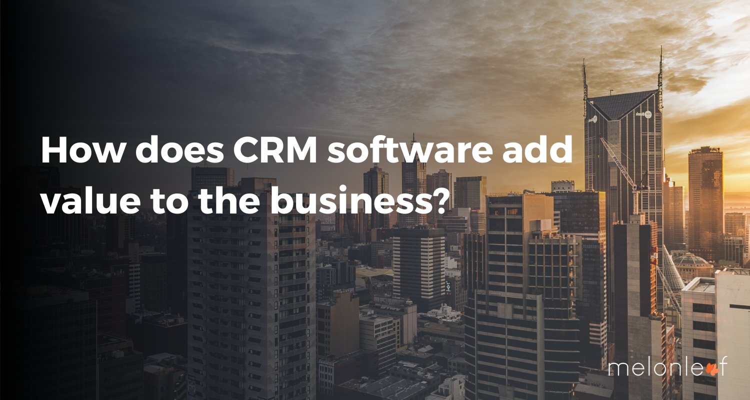 How does CRM software add value to the business