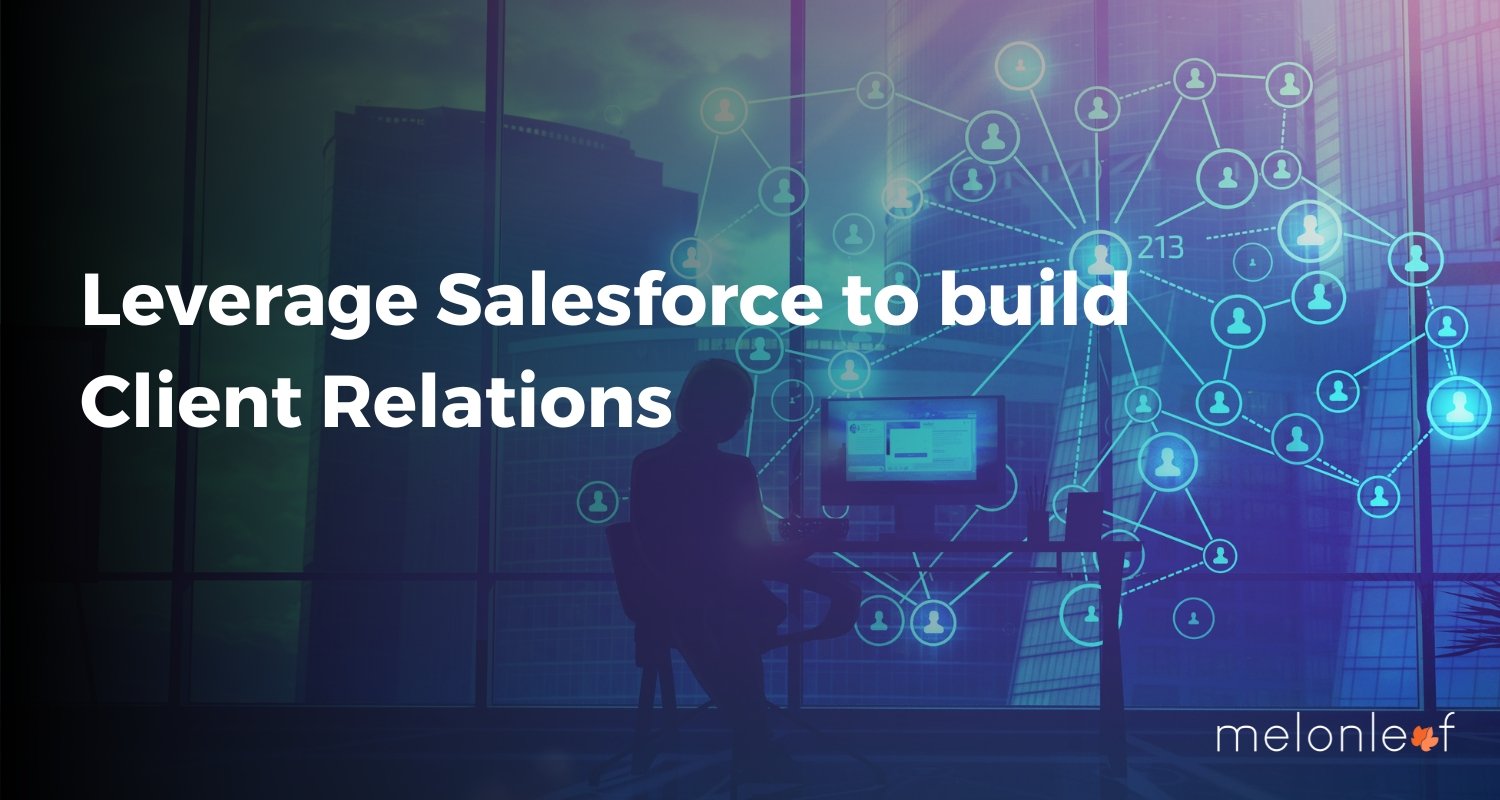 Leverage Salesforce to build Client Relations