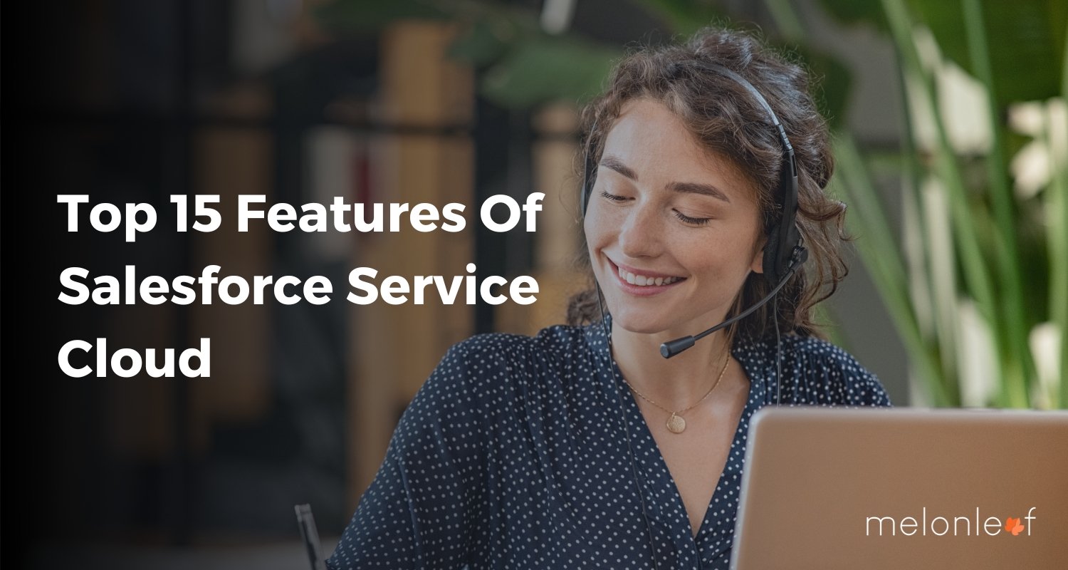 Top 15 Features Of Salesforce Service Cloud 