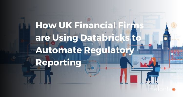 How UK Financial Firms are Using Databricks to Automate Regulatory Reporting