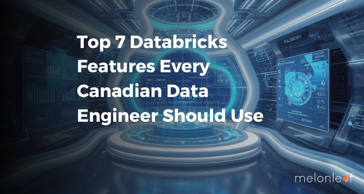 Top 7 Databricks Features Every Canadian Data Engineer Should Use